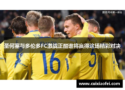 圣何塞与多伦多FC激战正酣谁将赢得这场精彩对决